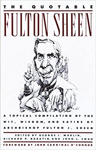 The Quotable Fulton Sheen: A Topical Compilation of the Wit, Wisdom, and Satire of Archbishop Fulton J. Sheen (RARE BOOKS)