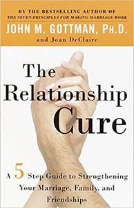 The relationship cure: a 5 step guide to strengthening your marriage, family, and friendships (rare books)