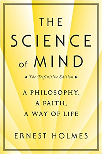 The Science of Mind: A Philosophy, a Faith, a Way of Life, [the Definitive Edition] by Ernest Holmes