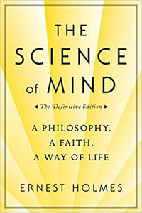 The Science of Mind: A Philosophy, a Faith, a Way of Life, [the Definitive Edition]