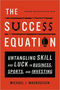 The Success Equation: Untangling Skill and Luck in Business, Sports, and Investing {HARDCOVER}