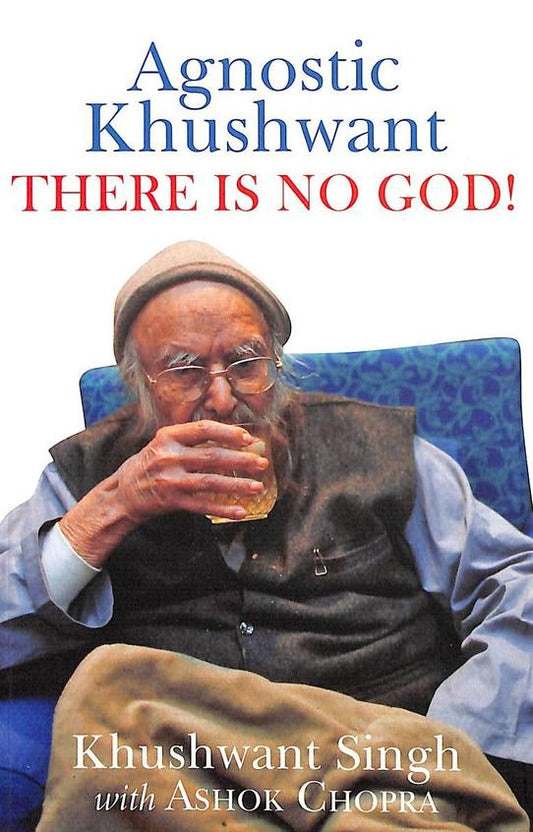 Agnostic khushwant: there is no god by Khushwant Singh |Ashok Chopra