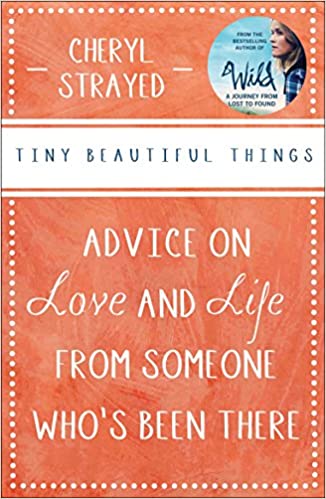 Tiny Beautiful Things: Advice on Love and Life from Someone Who's Been There