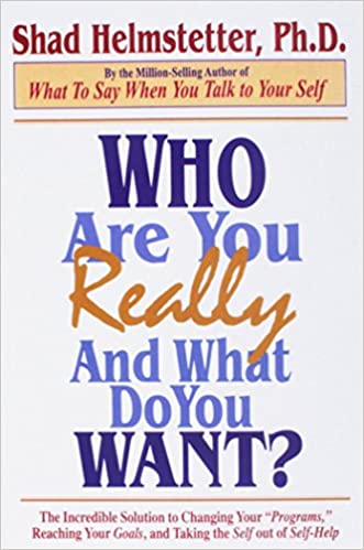 Who Are You Really And What Do You Want? by Shad Helmstetter