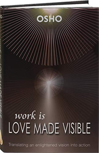 Work Is Love Made Visible: Translating an enlightened vision into action [HARDCOVER]