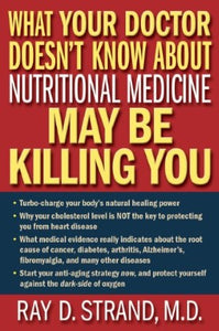 What Your Doctor Doesn`t Know About Nutritional Medicine May Be Killing You