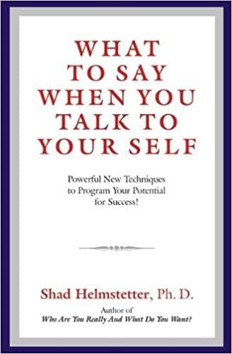 What to Say When You Talk to Your Self by Shad Helmstetter