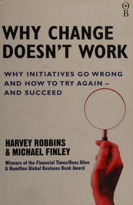 Why Change Doesn't Work: Why Initiatives Go Wrong and How to Try Again and Succeed [Hardcover] (RARE BOOKS)