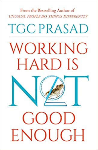 Working Hard is Not Good Enough by T.G.C. Prasad