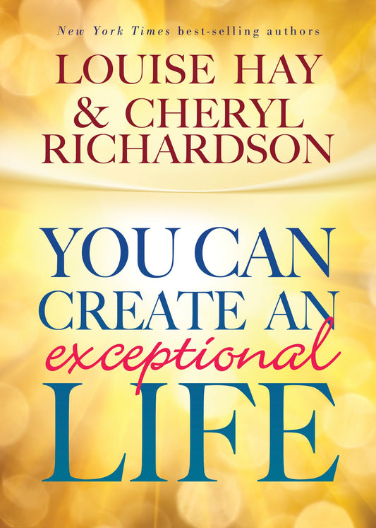 You can create an exceptional life by louise hay| Cheryl Richardson