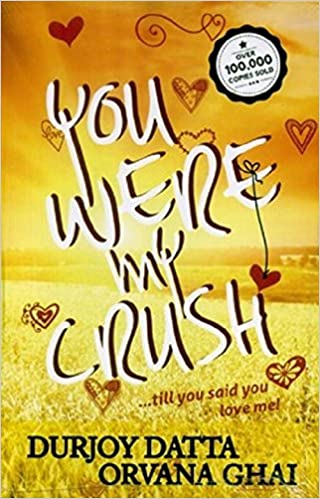 You Were My Crush!: Till You Said You Love Me! by Durjoy Datta |Orvana Ghai