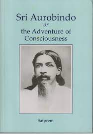 Sri Aurobindo or the Adventure of Consciousness