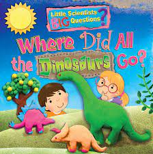 Where Did All the Dinosaurs Go? (Little Scientists, Big Questions)