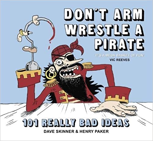 Don't Arm Wrestle a Pirate: 101 Really Bad Ideas (Hardcover)