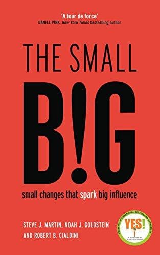 The Small BIG: Small Changes that Spark Big Influence by Steve J. Martin |Noah Goldstein